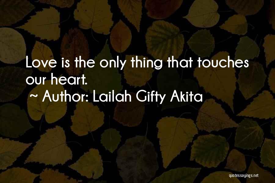 Lailah Gifty Akita Quotes: Love Is The Only Thing That Touches Our Heart.