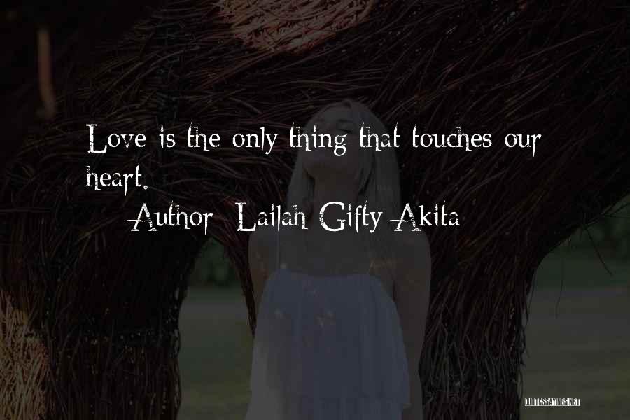 Lailah Gifty Akita Quotes: Love Is The Only Thing That Touches Our Heart.