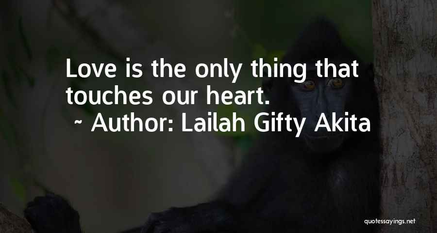 Lailah Gifty Akita Quotes: Love Is The Only Thing That Touches Our Heart.