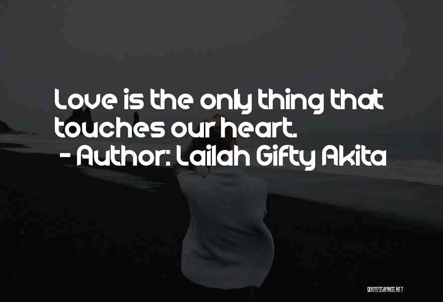 Lailah Gifty Akita Quotes: Love Is The Only Thing That Touches Our Heart.