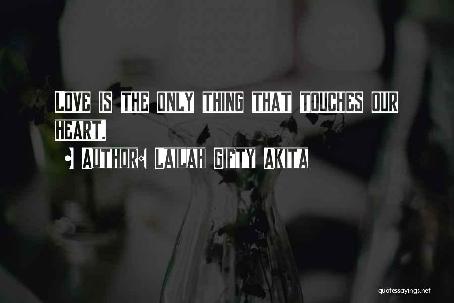 Lailah Gifty Akita Quotes: Love Is The Only Thing That Touches Our Heart.