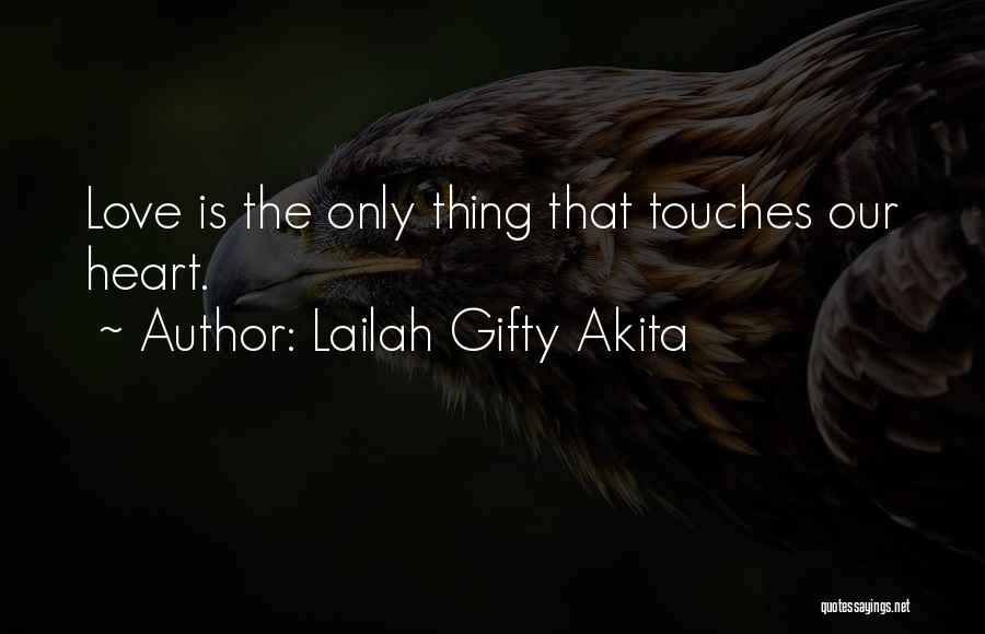 Lailah Gifty Akita Quotes: Love Is The Only Thing That Touches Our Heart.