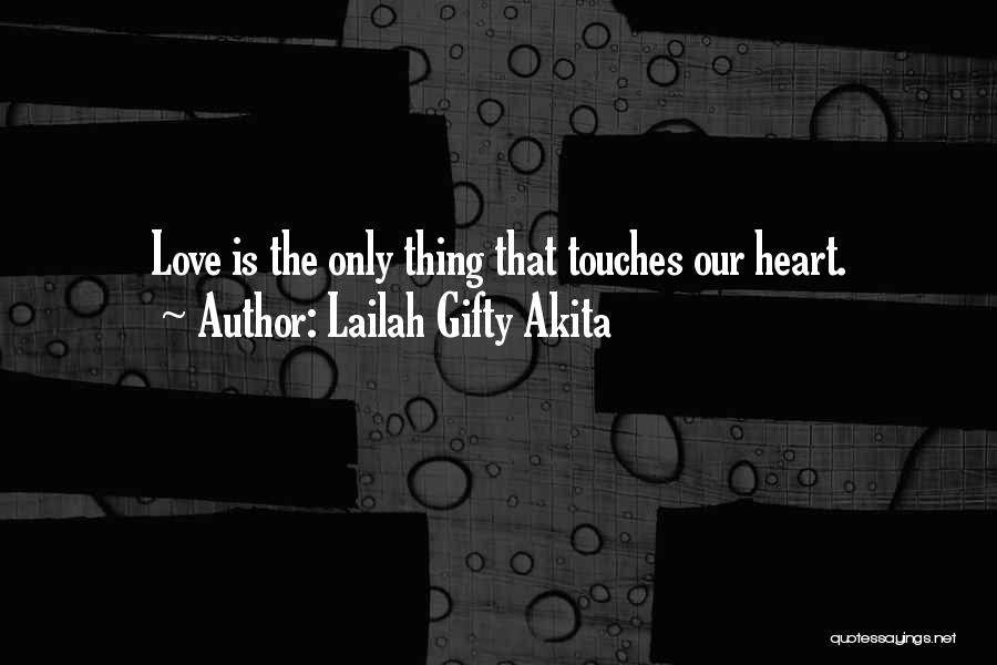 Lailah Gifty Akita Quotes: Love Is The Only Thing That Touches Our Heart.