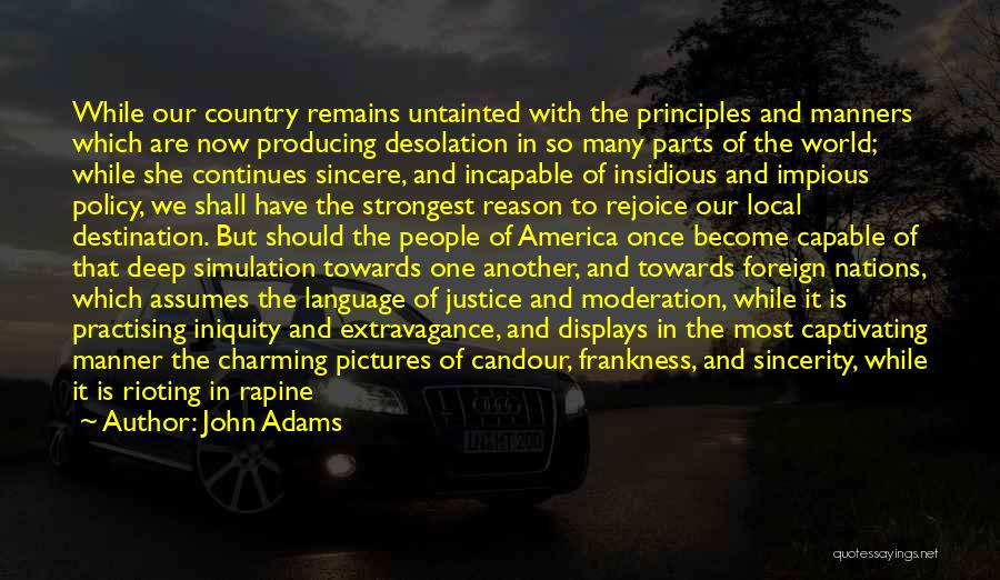 John Adams Quotes: While Our Country Remains Untainted With The Principles And Manners Which Are Now Producing Desolation In So Many Parts Of