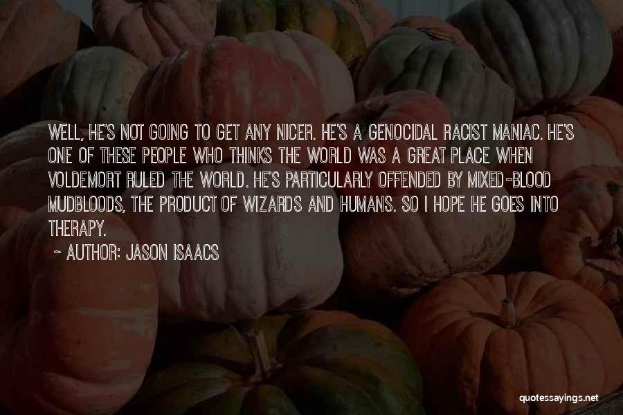 Jason Isaacs Quotes: Well, He's Not Going To Get Any Nicer. He's A Genocidal Racist Maniac. He's One Of These People Who Thinks