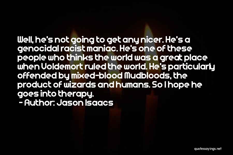 Jason Isaacs Quotes: Well, He's Not Going To Get Any Nicer. He's A Genocidal Racist Maniac. He's One Of These People Who Thinks
