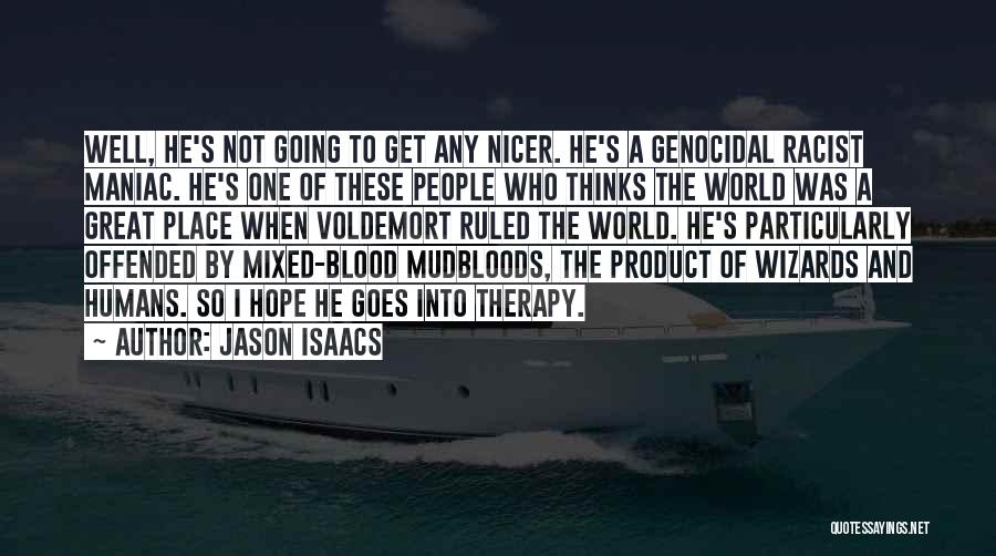 Jason Isaacs Quotes: Well, He's Not Going To Get Any Nicer. He's A Genocidal Racist Maniac. He's One Of These People Who Thinks