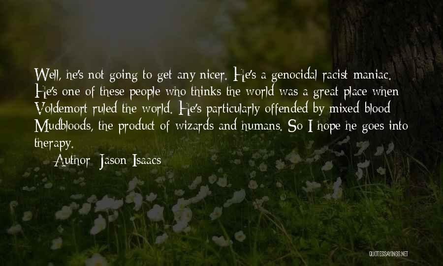 Jason Isaacs Quotes: Well, He's Not Going To Get Any Nicer. He's A Genocidal Racist Maniac. He's One Of These People Who Thinks