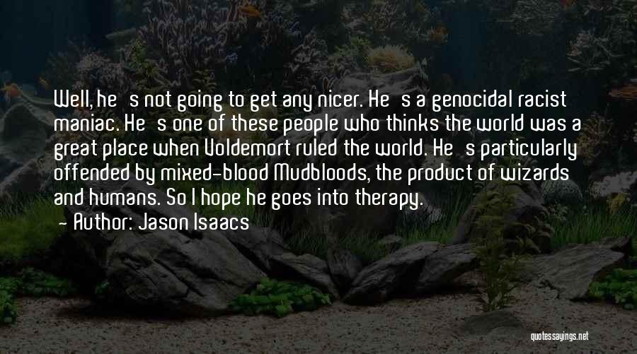 Jason Isaacs Quotes: Well, He's Not Going To Get Any Nicer. He's A Genocidal Racist Maniac. He's One Of These People Who Thinks