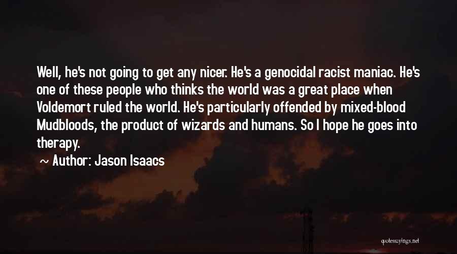 Jason Isaacs Quotes: Well, He's Not Going To Get Any Nicer. He's A Genocidal Racist Maniac. He's One Of These People Who Thinks