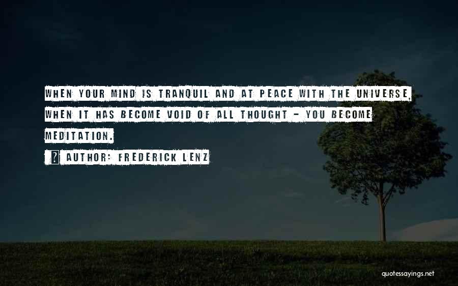 Frederick Lenz Quotes: When Your Mind Is Tranquil And At Peace With The Universe, When It Has Become Void Of All Thought -
