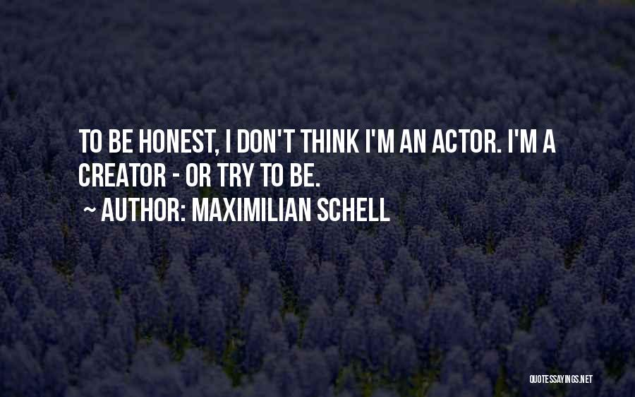 Maximilian Schell Quotes: To Be Honest, I Don't Think I'm An Actor. I'm A Creator - Or Try To Be.