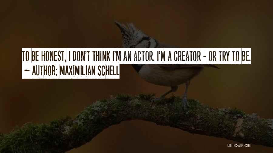 Maximilian Schell Quotes: To Be Honest, I Don't Think I'm An Actor. I'm A Creator - Or Try To Be.