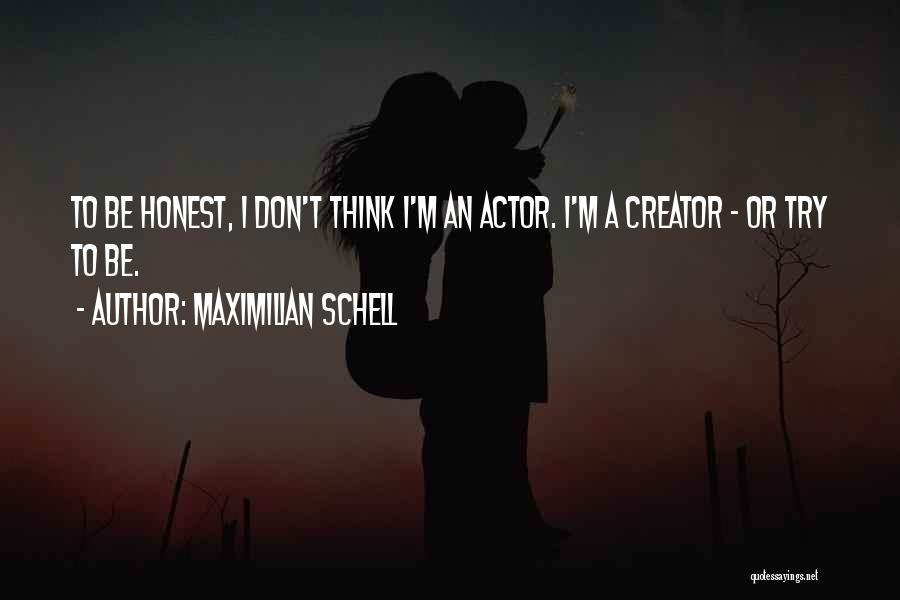 Maximilian Schell Quotes: To Be Honest, I Don't Think I'm An Actor. I'm A Creator - Or Try To Be.