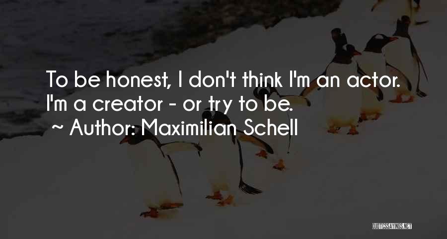 Maximilian Schell Quotes: To Be Honest, I Don't Think I'm An Actor. I'm A Creator - Or Try To Be.