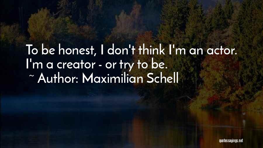 Maximilian Schell Quotes: To Be Honest, I Don't Think I'm An Actor. I'm A Creator - Or Try To Be.