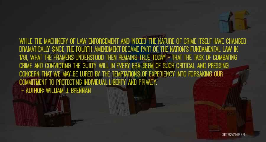 William J. Brennan Quotes: While The Machinery Of Law Enforcement And Indeed The Nature Of Crime Itself Have Changed Dramatically Since The Fourth Amendment