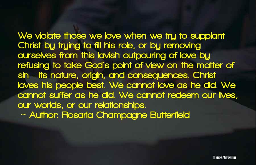 Rosaria Champagne Butterfield Quotes: We Violate Those We Love When We Try To Supplant Christ By Trying To Fill His Role, Or By Removing