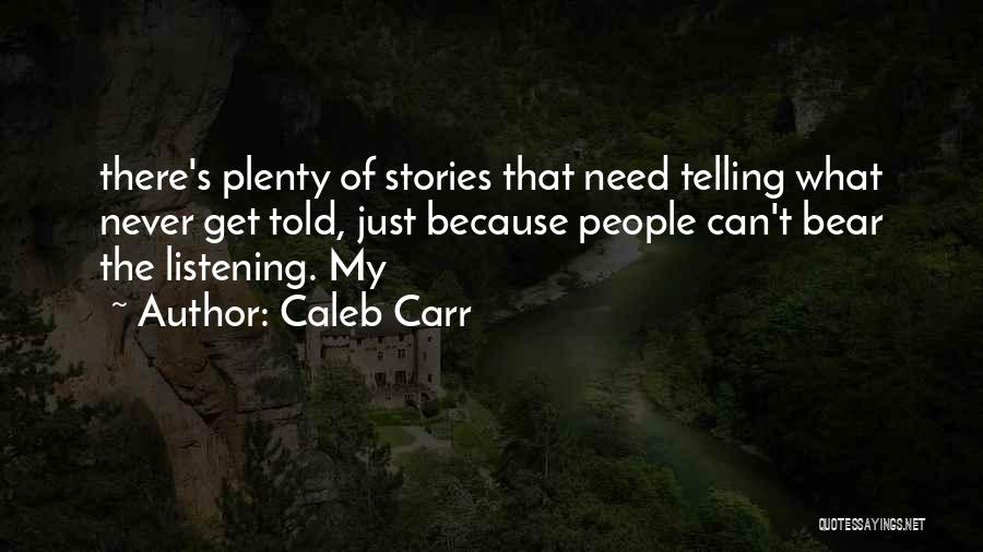 Caleb Carr Quotes: There's Plenty Of Stories That Need Telling What Never Get Told, Just Because People Can't Bear The Listening. My