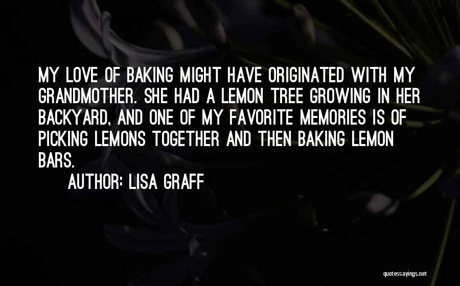 Lisa Graff Quotes: My Love Of Baking Might Have Originated With My Grandmother. She Had A Lemon Tree Growing In Her Backyard, And