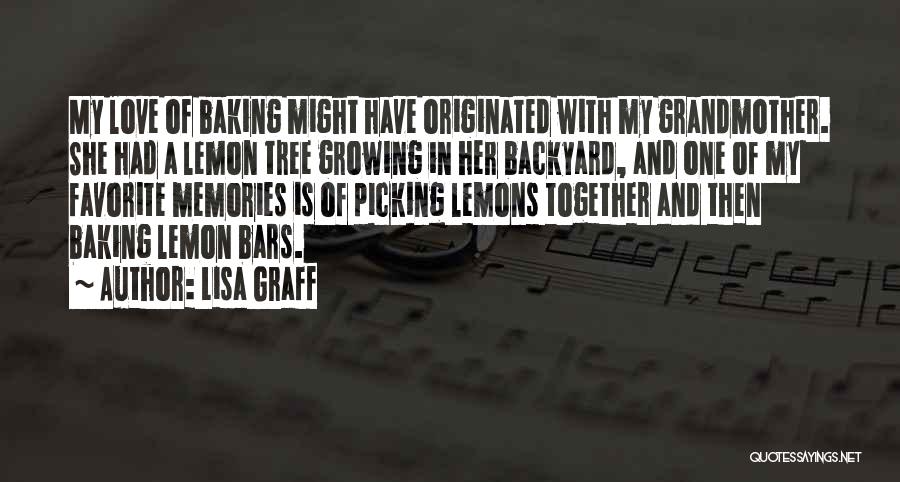 Lisa Graff Quotes: My Love Of Baking Might Have Originated With My Grandmother. She Had A Lemon Tree Growing In Her Backyard, And