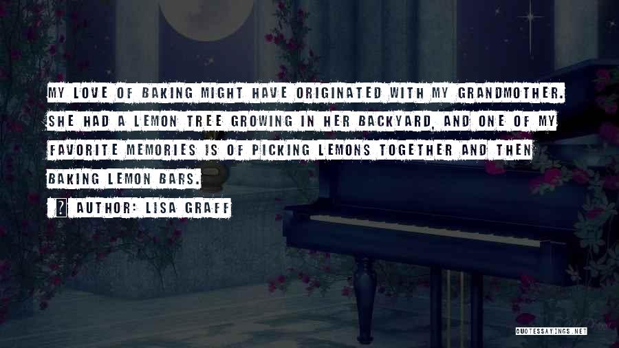 Lisa Graff Quotes: My Love Of Baking Might Have Originated With My Grandmother. She Had A Lemon Tree Growing In Her Backyard, And