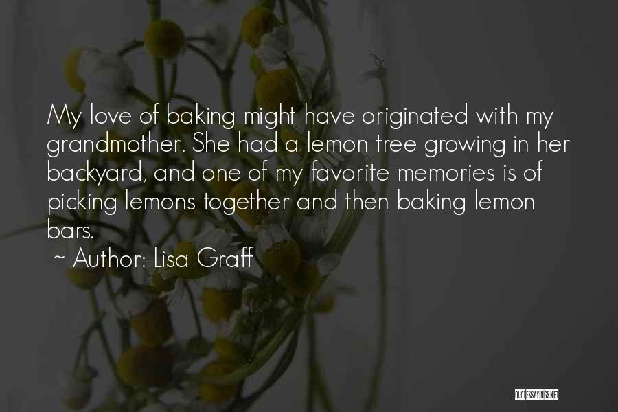 Lisa Graff Quotes: My Love Of Baking Might Have Originated With My Grandmother. She Had A Lemon Tree Growing In Her Backyard, And