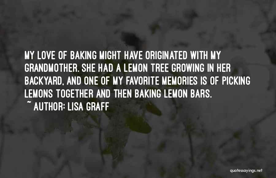 Lisa Graff Quotes: My Love Of Baking Might Have Originated With My Grandmother. She Had A Lemon Tree Growing In Her Backyard, And