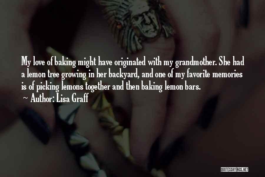 Lisa Graff Quotes: My Love Of Baking Might Have Originated With My Grandmother. She Had A Lemon Tree Growing In Her Backyard, And