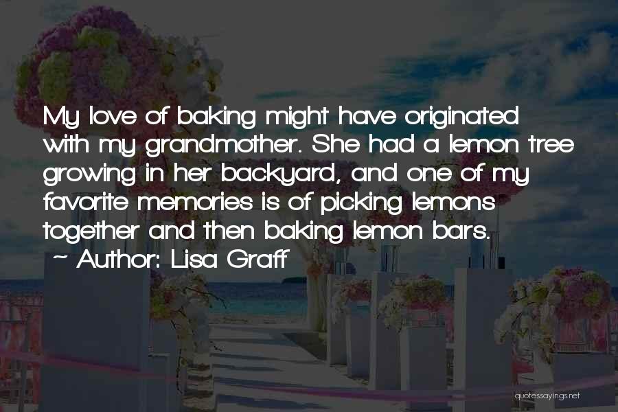 Lisa Graff Quotes: My Love Of Baking Might Have Originated With My Grandmother. She Had A Lemon Tree Growing In Her Backyard, And