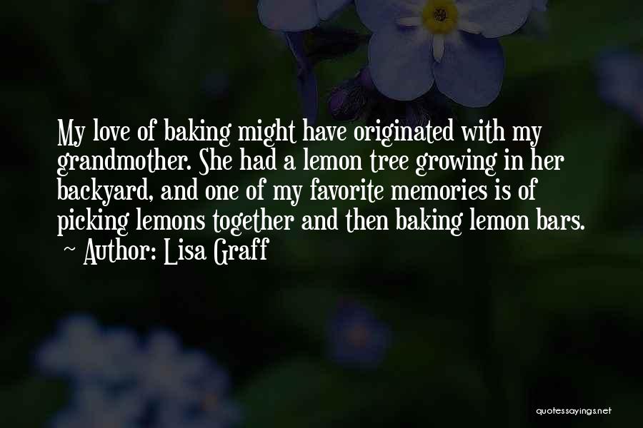 Lisa Graff Quotes: My Love Of Baking Might Have Originated With My Grandmother. She Had A Lemon Tree Growing In Her Backyard, And