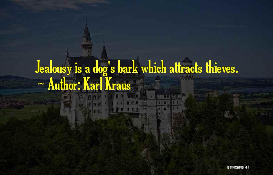 Karl Kraus Quotes: Jealousy Is A Dog's Bark Which Attracts Thieves.