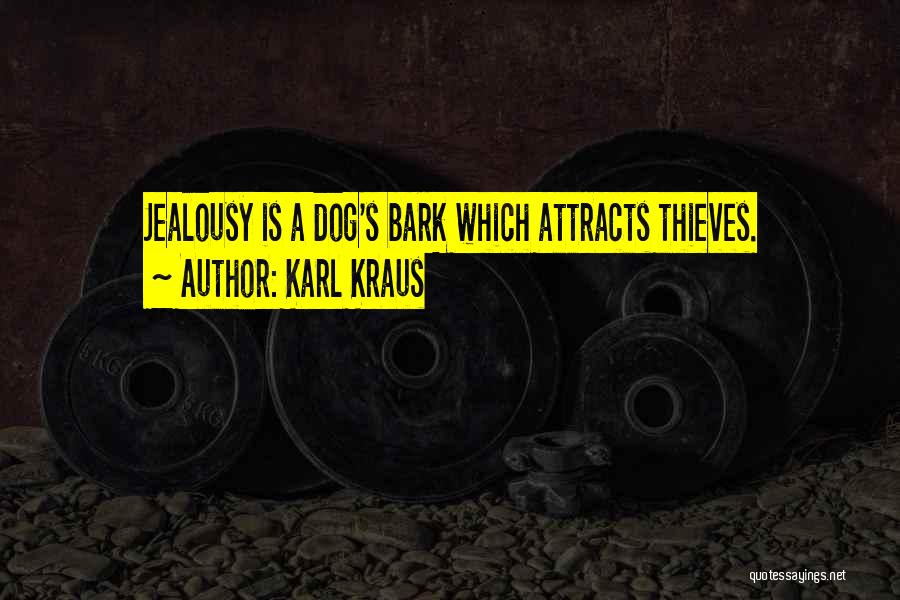 Karl Kraus Quotes: Jealousy Is A Dog's Bark Which Attracts Thieves.