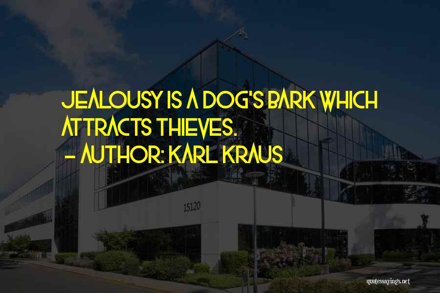 Karl Kraus Quotes: Jealousy Is A Dog's Bark Which Attracts Thieves.