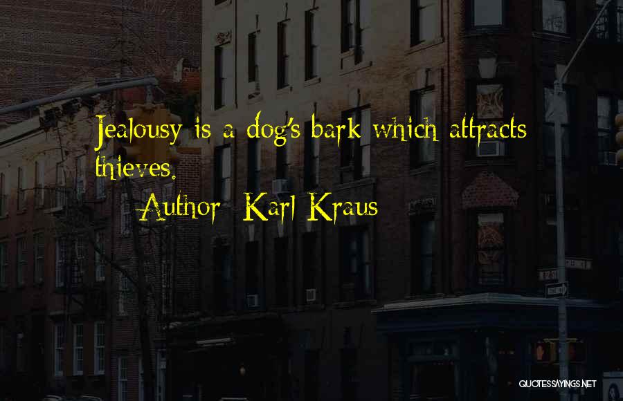 Karl Kraus Quotes: Jealousy Is A Dog's Bark Which Attracts Thieves.