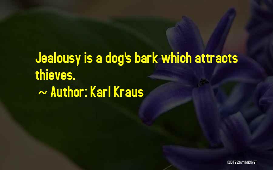 Karl Kraus Quotes: Jealousy Is A Dog's Bark Which Attracts Thieves.