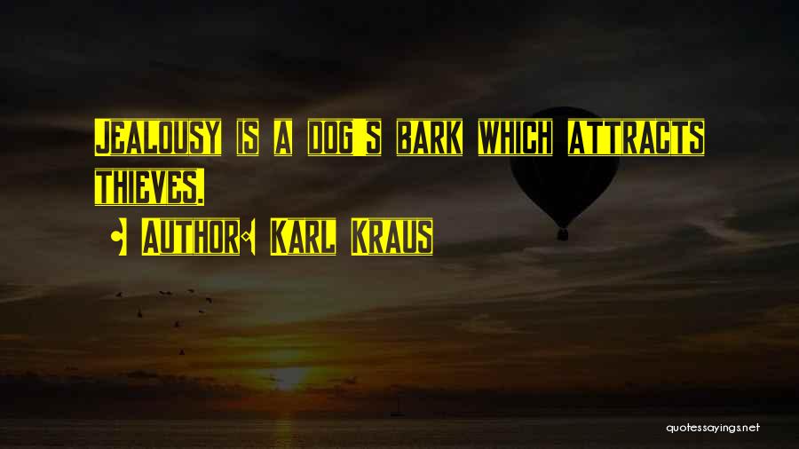Karl Kraus Quotes: Jealousy Is A Dog's Bark Which Attracts Thieves.