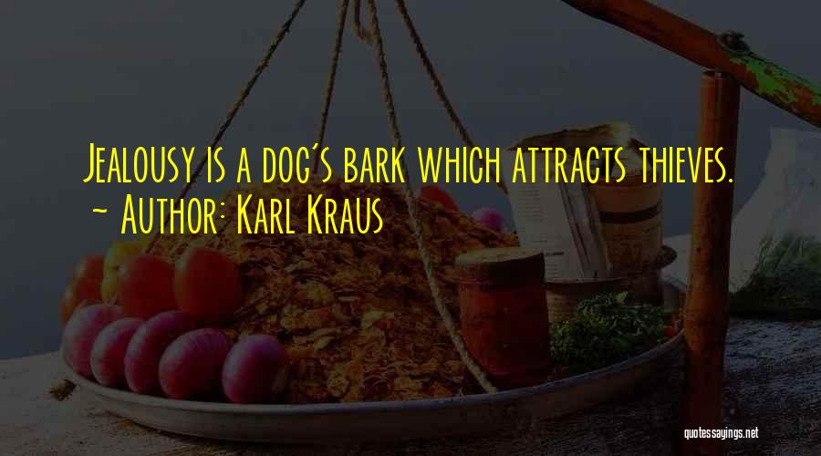 Karl Kraus Quotes: Jealousy Is A Dog's Bark Which Attracts Thieves.