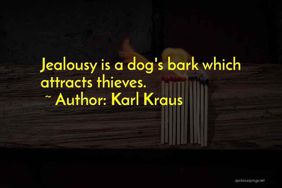 Karl Kraus Quotes: Jealousy Is A Dog's Bark Which Attracts Thieves.