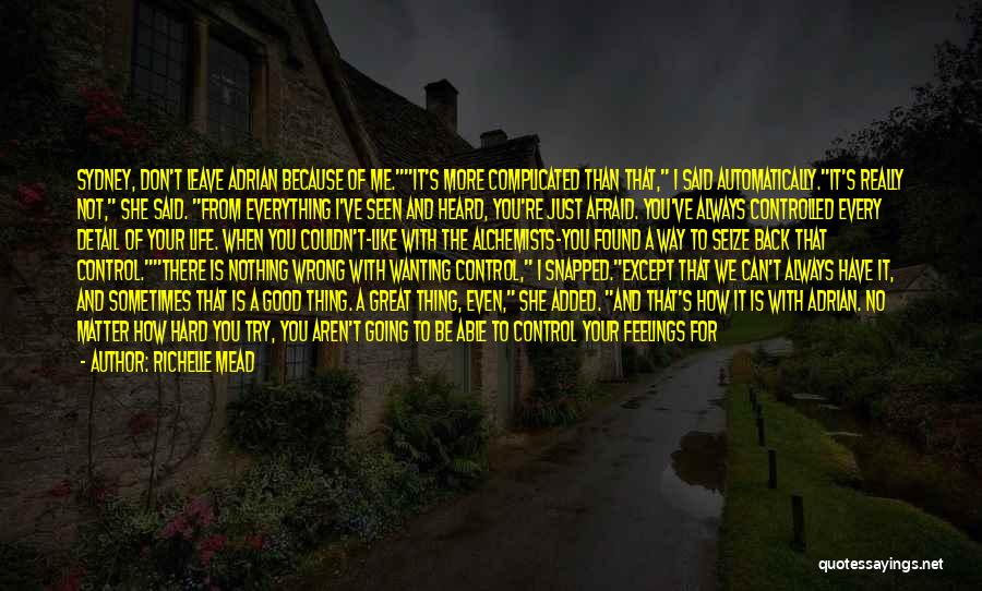 Richelle Mead Quotes: Sydney, Don't Leave Adrian Because Of Me.it's More Complicated Than That, I Said Automatically.it's Really Not, She Said. From Everything