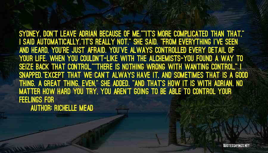 Richelle Mead Quotes: Sydney, Don't Leave Adrian Because Of Me.it's More Complicated Than That, I Said Automatically.it's Really Not, She Said. From Everything