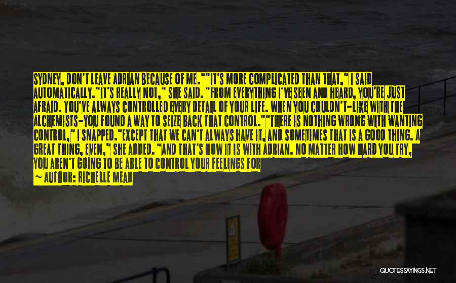 Richelle Mead Quotes: Sydney, Don't Leave Adrian Because Of Me.it's More Complicated Than That, I Said Automatically.it's Really Not, She Said. From Everything