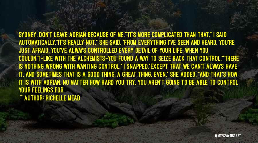 Richelle Mead Quotes: Sydney, Don't Leave Adrian Because Of Me.it's More Complicated Than That, I Said Automatically.it's Really Not, She Said. From Everything