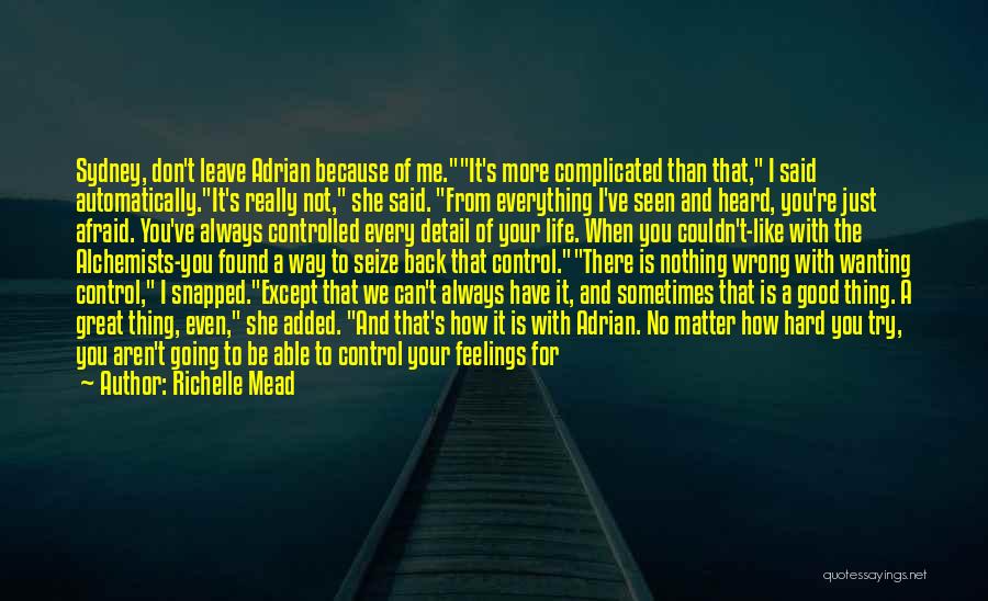 Richelle Mead Quotes: Sydney, Don't Leave Adrian Because Of Me.it's More Complicated Than That, I Said Automatically.it's Really Not, She Said. From Everything