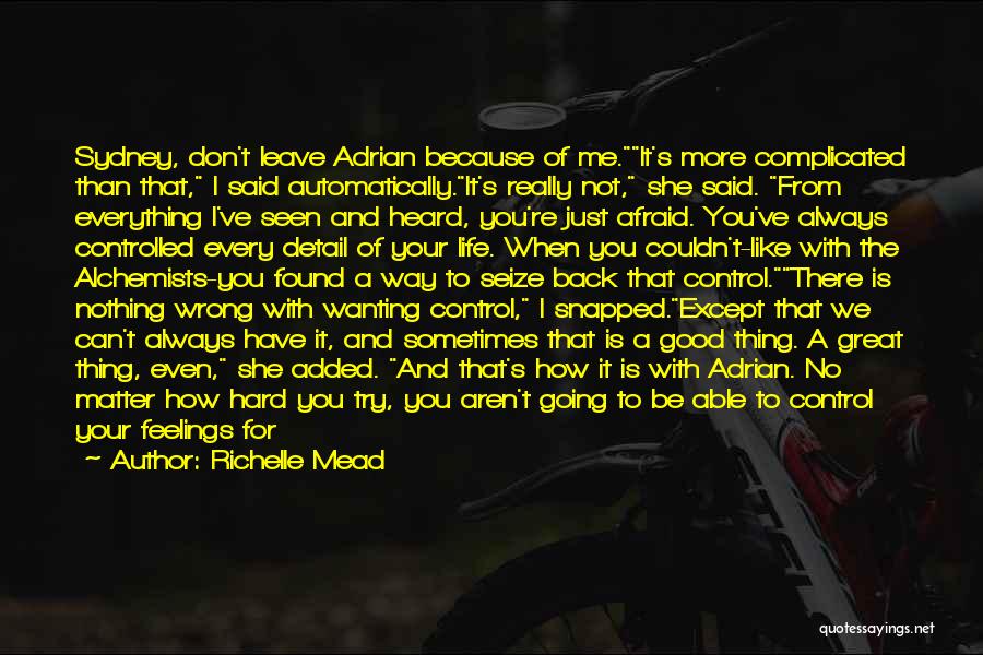 Richelle Mead Quotes: Sydney, Don't Leave Adrian Because Of Me.it's More Complicated Than That, I Said Automatically.it's Really Not, She Said. From Everything