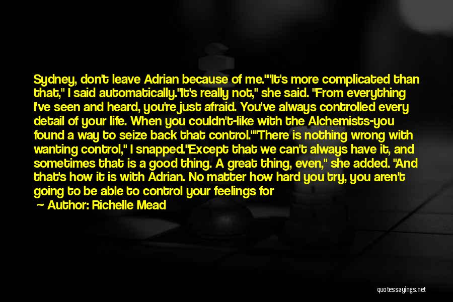 Richelle Mead Quotes: Sydney, Don't Leave Adrian Because Of Me.it's More Complicated Than That, I Said Automatically.it's Really Not, She Said. From Everything