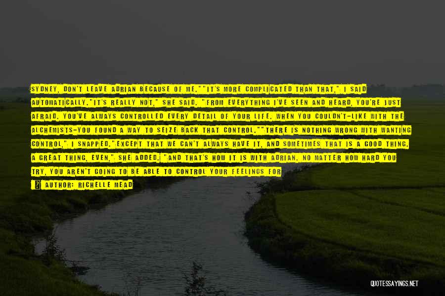 Richelle Mead Quotes: Sydney, Don't Leave Adrian Because Of Me.it's More Complicated Than That, I Said Automatically.it's Really Not, She Said. From Everything