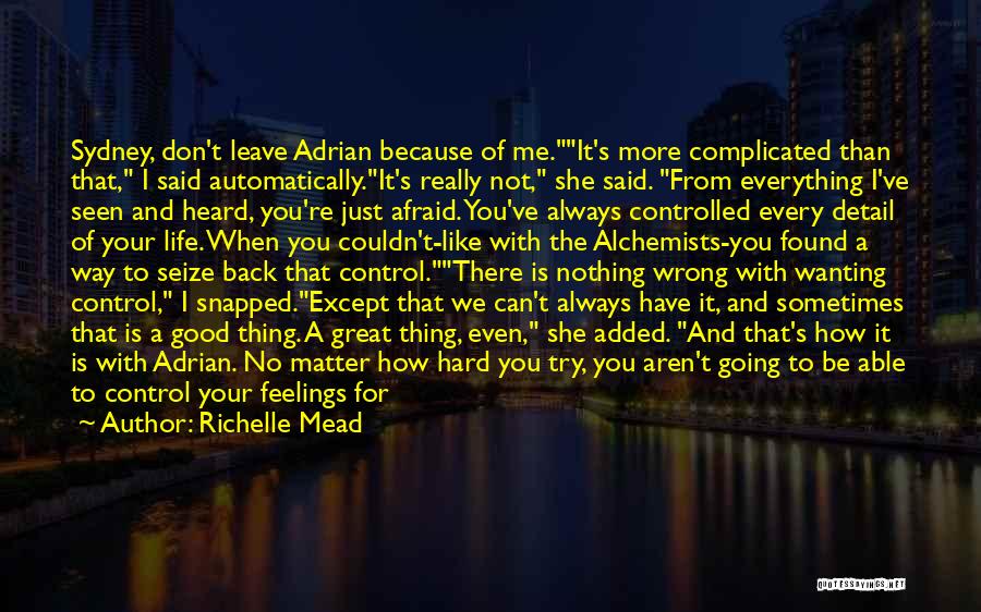 Richelle Mead Quotes: Sydney, Don't Leave Adrian Because Of Me.it's More Complicated Than That, I Said Automatically.it's Really Not, She Said. From Everything
