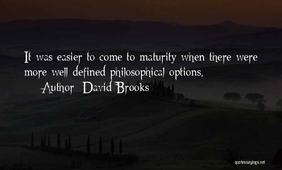 David Brooks Quotes: It Was Easier To Come To Maturity When There Were More Well-defined Philosophical Options.