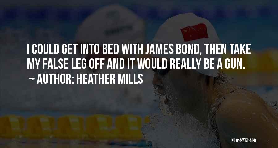 Heather Mills Quotes: I Could Get Into Bed With James Bond, Then Take My False Leg Off And It Would Really Be A